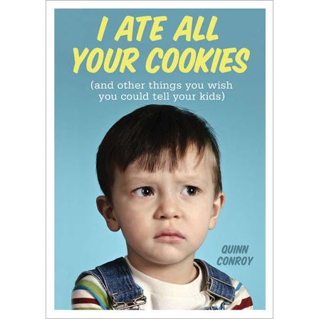 i ate all your cookies ( and other things you wish you could tell your kids)